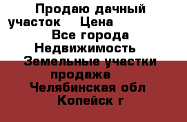 Продаю дачный участок  › Цена ­ 300 000 - Все города Недвижимость » Земельные участки продажа   . Челябинская обл.,Копейск г.